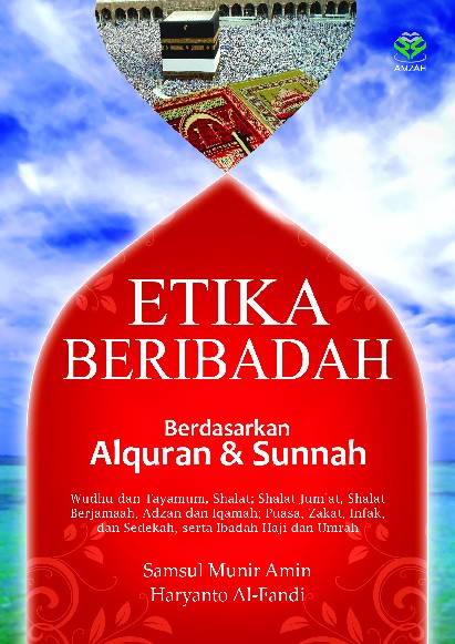Etika Beribadah: Berdasarkan Alquran dan Sunnah